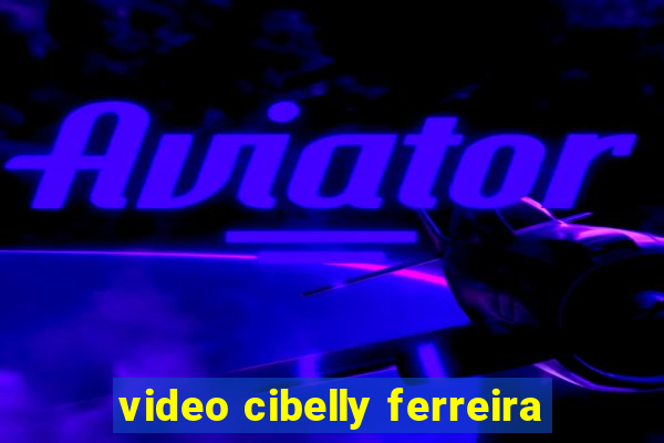 video cibelly ferreira